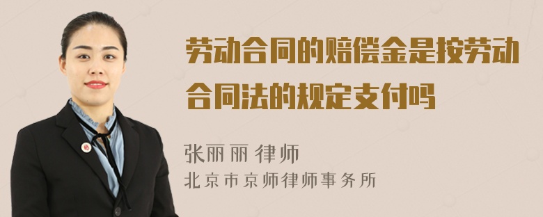 劳动合同的赔偿金是按劳动合同法的规定支付吗