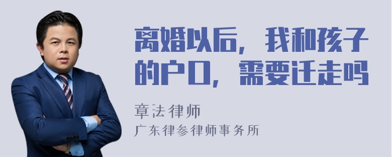 离婚以后，我和孩子的户口，需要迁走吗