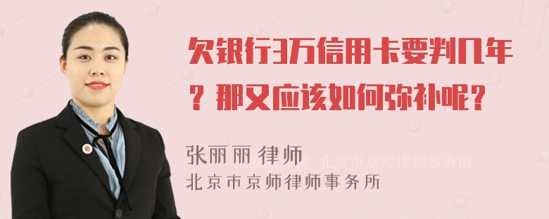 欠银行3万信用卡要判几年？那又应该如何弥补呢？