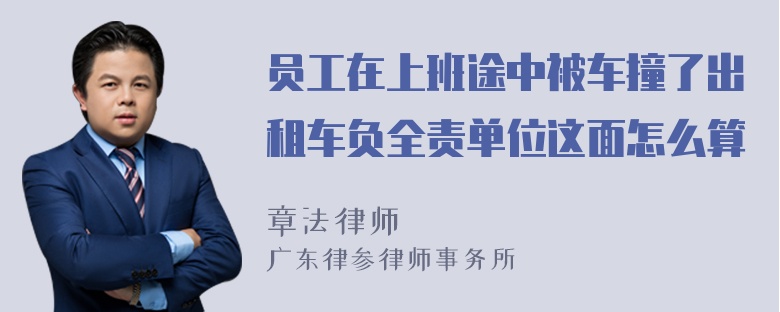 员工在上班途中被车撞了出租车负全责单位这面怎么算