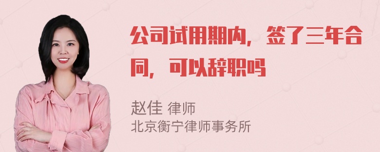 公司试用期内，签了三年合同，可以辞职吗