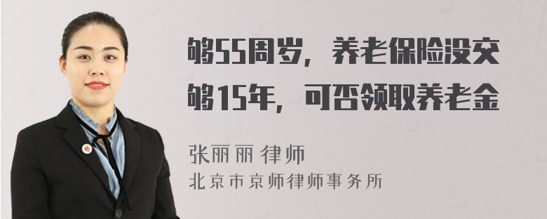 够55周岁，养老保险没交够15年，可否领取养老金