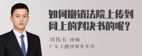 如何撤销法院上传到网上的判决书的呢？