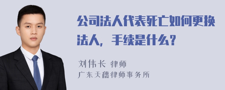 公司法人代表死亡如何更换法人，手续是什么？