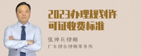 2023办理规划许可证收费标准