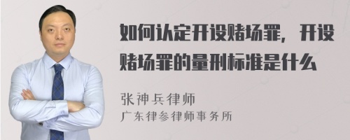 如何认定开设赌场罪，开设赌场罪的量刑标准是什么