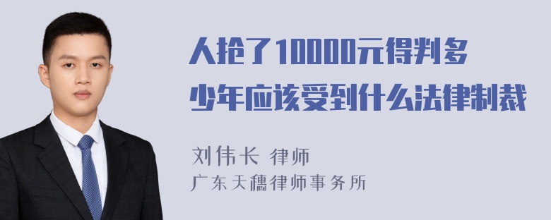 人抢了10000元得判多少年应该受到什么法律制裁