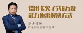 信用卡欠了钱6万没能力还求解决方式