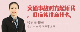 交通事故对方起诉我，我应该注意什么，