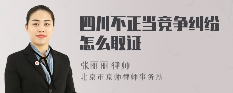 四川不正当竞争纠纷怎么取证