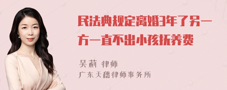 民法典规定离婚3年了另一方一直不出小孩抚养费