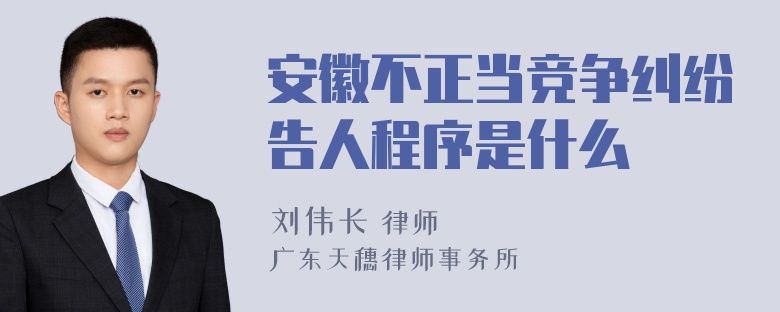 安徽不正当竞争纠纷告人程序是什么