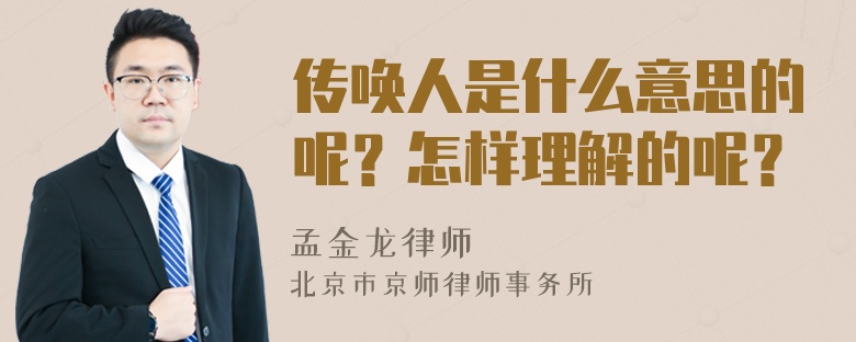 传唤人是什么意思的呢？怎样理解的呢？