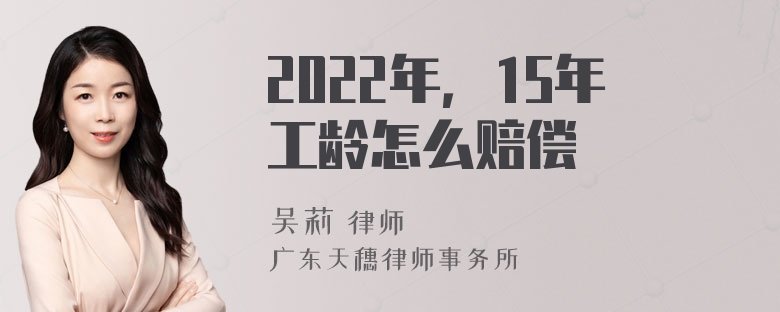 2022年，15年工龄怎么赔偿