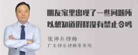 朋友家里出现了一些问题所以想知道假释没有禁止令吗