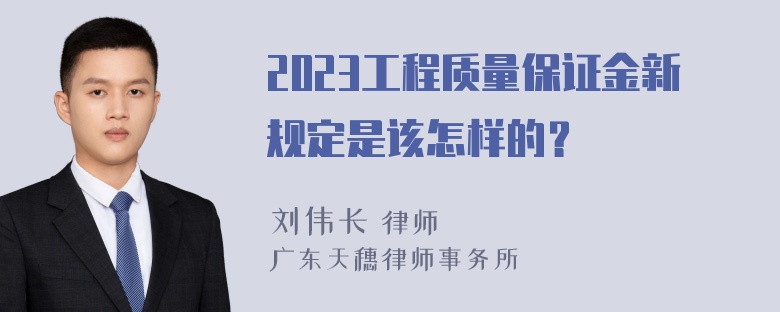 2023工程质量保证金新规定是该怎样的？