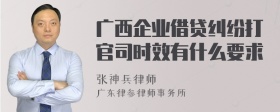 广西企业借贷纠纷打官司时效有什么要求