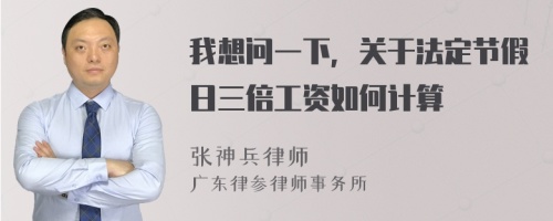 我想问一下，关于法定节假日三倍工资如何计算