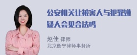 公安机关让被害人与犯罪嫌疑人会见合法吗