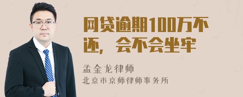 网贷逾期100万不还，会不会坐牢