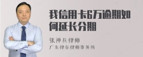 我信用卡6万逾期如何延长分期