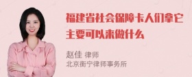 福建省社会保障卡人们拿它主要可以来做什么