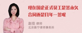 现在国企正式员工是签永久合同还是几年一签呢