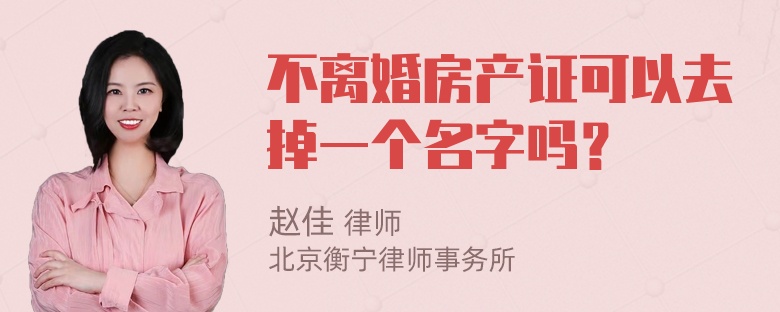 不离婚房产证可以去掉一个名字吗？