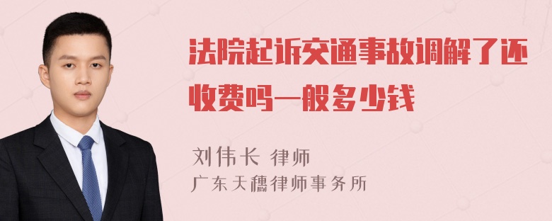 法院起诉交通事故调解了还收费吗一般多少钱