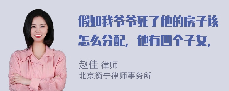 假如我爷爷死了他的房子该怎么分配，他有四个子女，