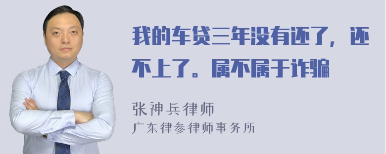 我的车贷三年没有还了，还不上了。属不属于诈骗