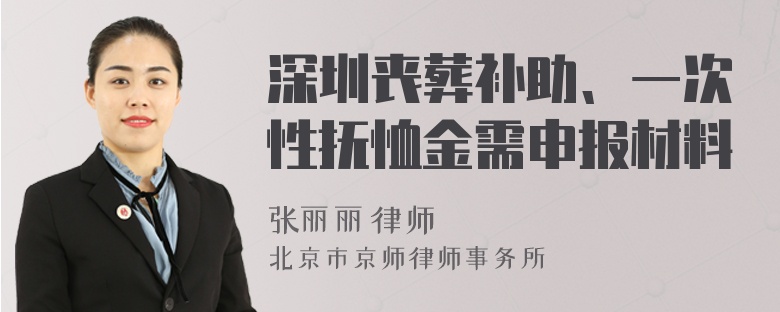 深圳丧葬补助、一次性抚恤金需申报材料