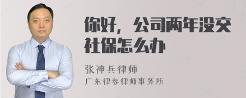 你好，公司两年没交社保怎么办