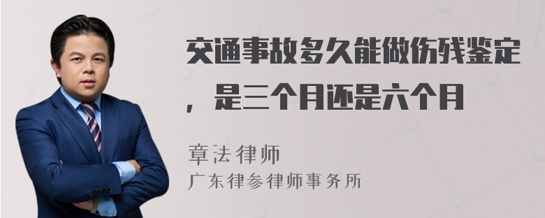 交通事故多久能做伤残鉴定，是三个月还是六个月