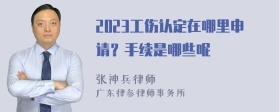 2023工伤认定在哪里申请？手续是哪些呢