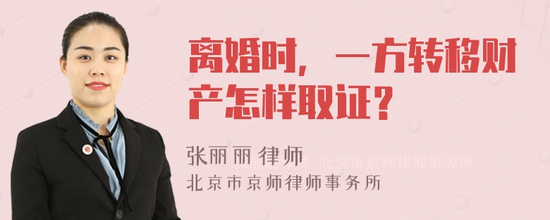 离婚时，一方转移财产怎样取证？