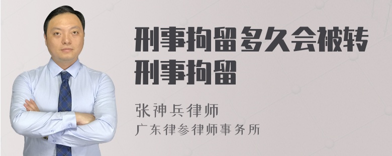 刑事拘留多久会被转刑事拘留