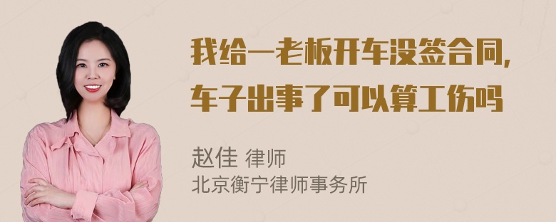 我给一老板开车没签合同，车子出事了可以算工伤吗