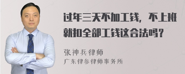 过年三天不加工钱，不上班就扣全部工钱这合法吗？