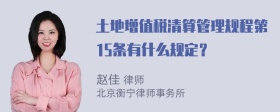 土地增值税清算管理规程第15条有什么规定？