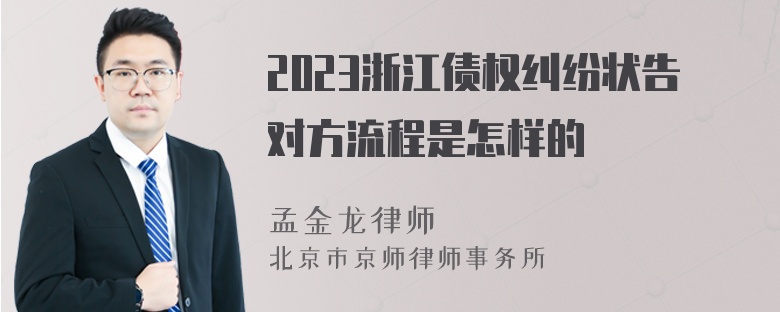 2023浙江债权纠纷状告对方流程是怎样的