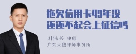 拖欠信用卡49年没还还不起会上征信吗