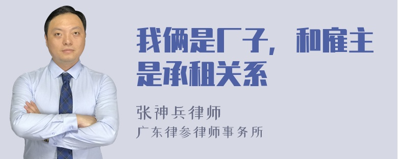 我俩是厂子，和雇主是承租关系