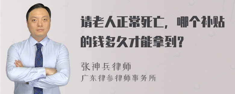 请老人正常死亡，哪个补贴的钱多久才能拿到？