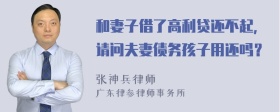 和妻子借了高利贷还不起，请问夫妻债务孩子用还吗？