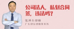 公司法人，私刻合同签，违法吗？