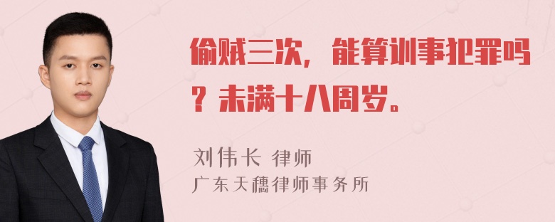 偷贼三次，能算训事犯罪吗？未满十八周岁。