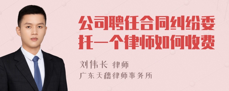 公司聘任合同纠纷委托一个律师如何收费