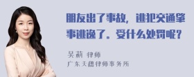 朋友出了事故，逃犯交通肇事逃逸了。受什么处罚呢？