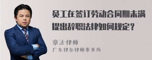 员工在签订劳动合同期未满提出辞职法律如何规定？